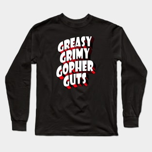 Greasy Grimy Gopher Guts! Long Sleeve T-Shirt